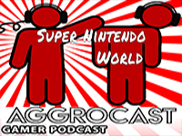 AggroCast Resurrected — Super Nintendo World [Episode Two]