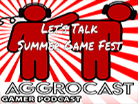 AggroCast — Let’s Talk Summer Game Fest [Episode Nine]