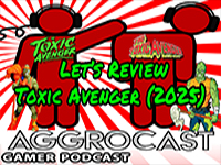AggroCast — Let’s Review Toxic Avenger (2025) [Episode Twenty]